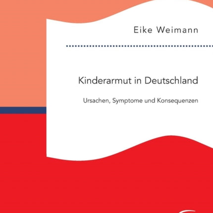 Kinderarmut in Deutschland: Ursachen, Symptome und Konsequenzen