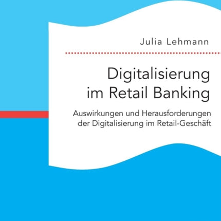 Digitalisierung im Retail Banking: Auswirkungen