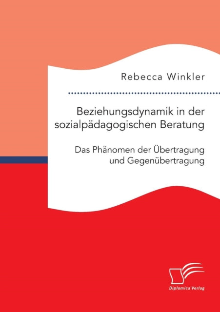 Beziehungsdynamik in der sozialpädagogischen Beratung: Das Phänomen der Übertragung und Gegenübertragung