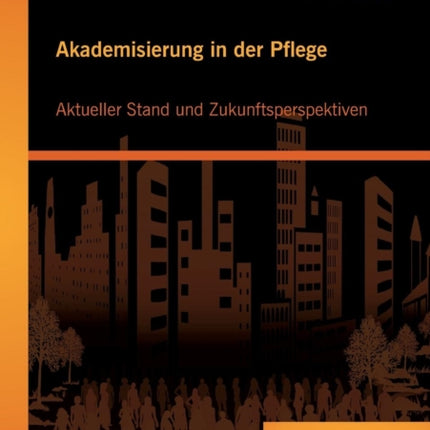 Akademisierung in der Pflege: Aktueller Stand und