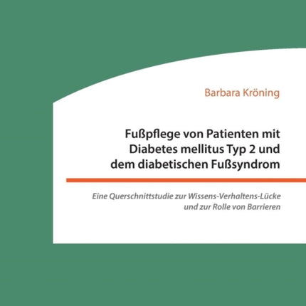 Fußpflege von Patienten mit Diabetes mellitus Typ 2 und dem diabetischen Fußsyndrom: Eine Querschnittstudie zur Wissens-Verhaltens-Lücke und zur Rolle von Barrieren