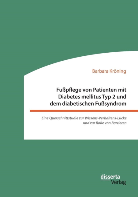 Fußpflege von Patienten mit Diabetes mellitus Typ 2 und dem diabetischen Fußsyndrom: Eine Querschnittstudie zur Wissens-Verhaltens-Lücke und zur Rolle von Barrieren