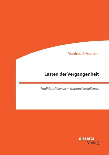 Lasten der Vergangenheit: Traditionslinien zum Nationalsozialismus