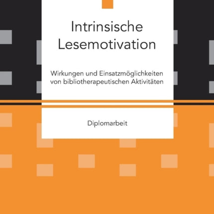 Intrinsische Lesemotivation. Wirkungen und Einsatzmöglichkeiten von bibliotherapeutischen Aktivitäten