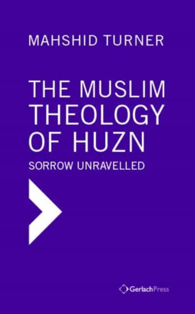 The Muslim Theology of Huzn: Sorrow Unravelled