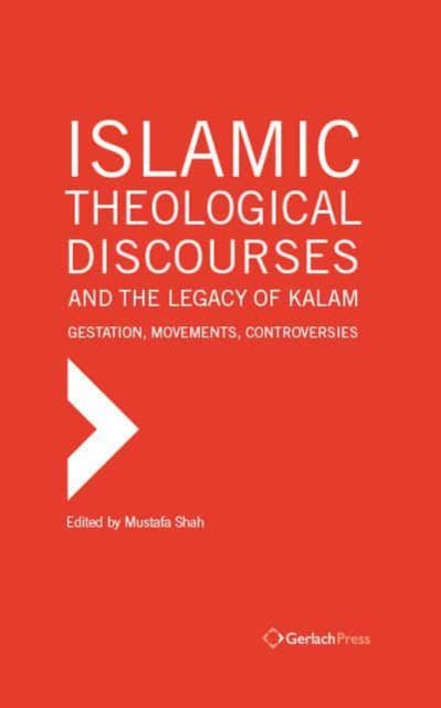 The Islamic Theological Discourses and the Legacy of Kalam. Gestation, Movements and Controversies (3 vols)