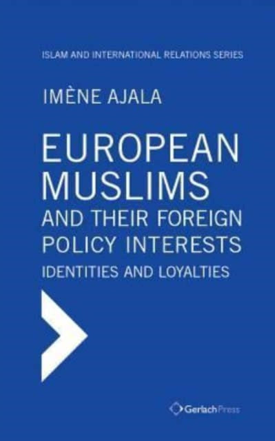 European Muslims and their Foreign Policy Interests: Identities and Loyalties: Islam and International Relations Series, Vol. 1