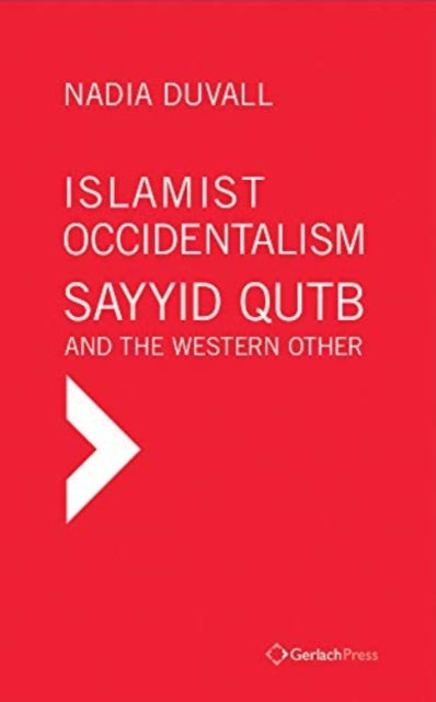 Islamist Occidentalism: Sayyid Qutb and the Western Other