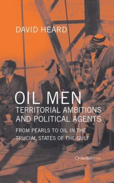 Oil Men, Territorial Ambitions and Political Agents: From Pearls to Oil in the Trucial States of the Gulf  (2 Vols)