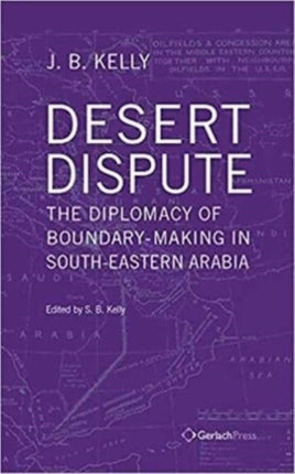 Desert Dispute the Diplomacy of BoundaryMaking in SouthEastern Arabia 3 Vol Set