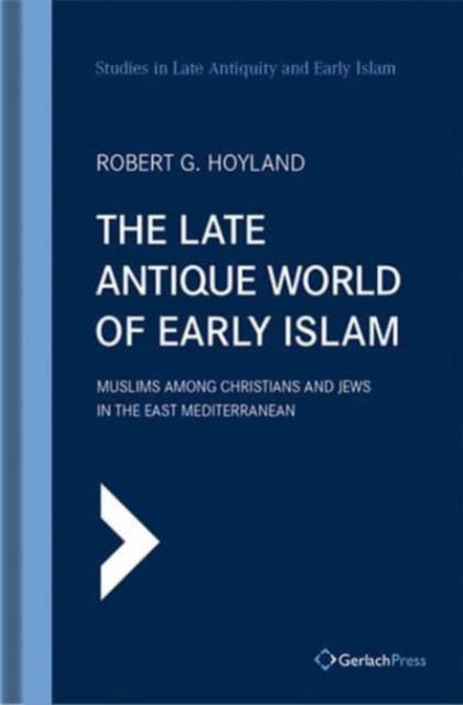 The Late Antique World of Early Islam: Muslims among Christians and Jews in the East Mediterranean: 25