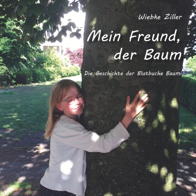 Mein Freund, der Baum: Die Geschichte der Blutbuche Baumi