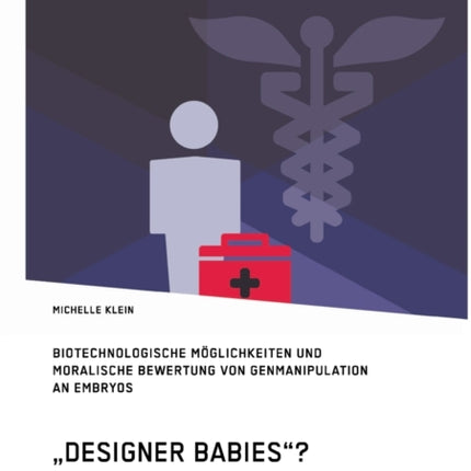 Designer Babies ? Biotechnologische Möglichkeiten und moralische Bewertung von Genmanipulation an Embryos