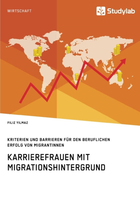 Karrierefrauen mit Migrationshintergrund. Kriterien und Barrieren für den beruflichen Erfolg von Migrantinnen