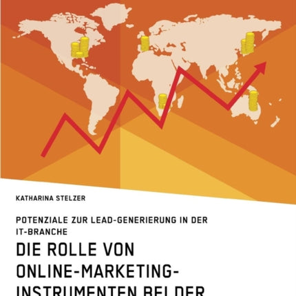 Die Rolle von Online-Marketing-Instrumenten bei der B2B-Kommunikation für Unternehmen: Potenziale zur Lead-Generierung in der IT-Branche