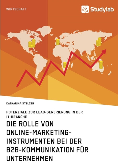 Die Rolle von Online-Marketing-Instrumenten bei der B2B-Kommunikation für Unternehmen: Potenziale zur Lead-Generierung in der IT-Branche