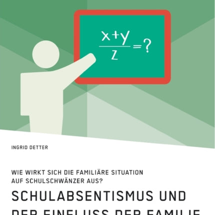 Schulabsentismus und der Einfluss der Familie. Wie wirkt sich die familiäre Situation auf Schulschwänzer aus?