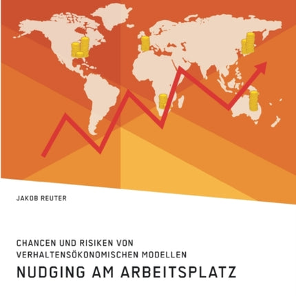 Nudging am Arbeitsplatz. Chancen und Risiken von verhaltensökonomischen Modellen