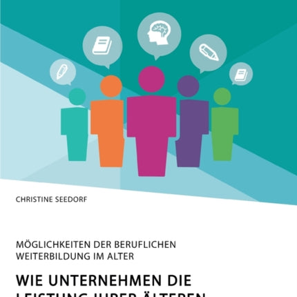 Wie Unternehmen die Leistung ihrer älteren Mitarbeiter fördern können. Möglichkeiten der beruflichen Weiterbildung im Alter