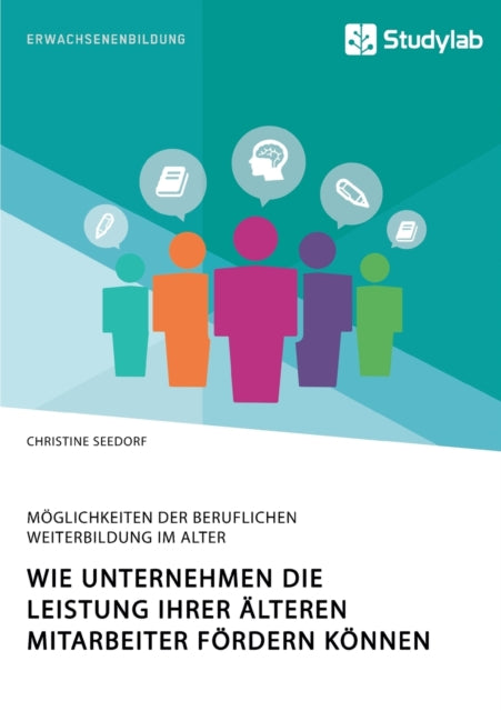 Wie Unternehmen die Leistung ihrer älteren Mitarbeiter fördern können. Möglichkeiten der beruflichen Weiterbildung im Alter