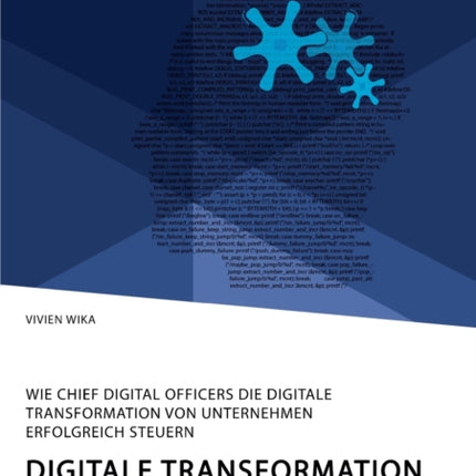 Digitale Transformation und neue Führungspositionen. Wie Chief Digital Officers die digitale Transformation von Unternehmen erfolgreich steuern