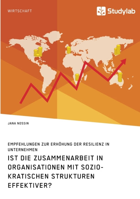 Ist die Zusammenarbeit in Organisationen mit soziokratischen Strukturen effektiver? Empfehlungen zur Erhöhung der Resilienz in Unternehmen