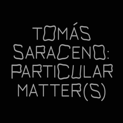 Tomas Saraceno: Particular Matter(s)