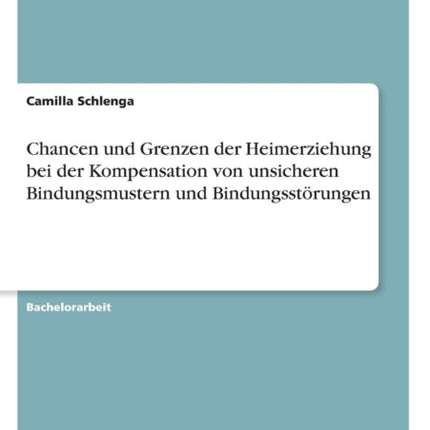 Chancen und Grenzen der Heimerziehung bei der Kompensation von unsicheren Bindungsmustern und Bindungsstörungen