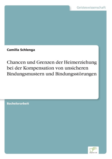 Chancen und Grenzen der Heimerziehung bei der Kompensation von unsicheren Bindungsmustern und Bindungsstörungen