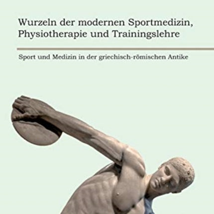 Wurzeln der modernen Sportmedizin, Physiotherapie und Trainingslehre: Sport und Medizin in der griechisch-römischen Antike
