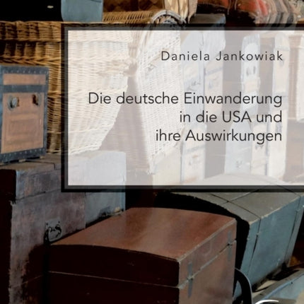 Die deutsche Einwanderung in die USA und ihre