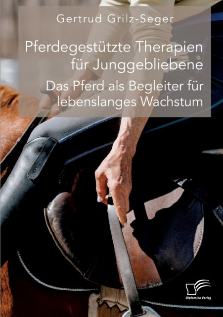 Pferdegestützte Therapien für Junggebliebene. Das Pferd als Begleiter für lebenslanges Wachstum