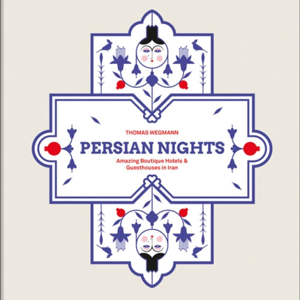 Persian Nights: Amazing Boutique Hotels & Guest Houses in Iran