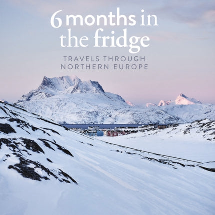 6 Months in the Fridge: Travels Through Northern Europe