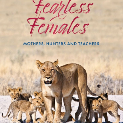 Fearless Females: Mothers, Hunters and Teachers