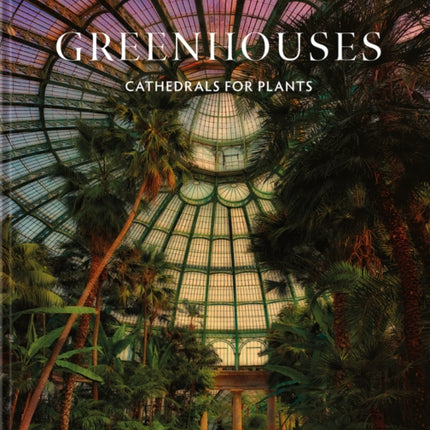 Greenhouses: Cathedrals for Plants