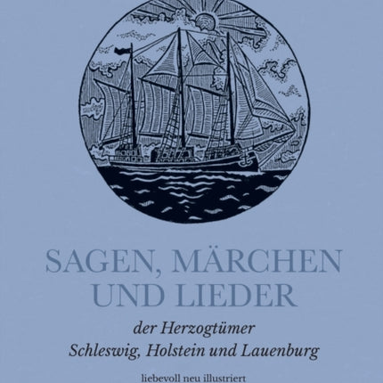 Sagen, Märchen und Lieder der Herzogtümer Schleswig, Holstein und Lauenburg. Band I: liebevoll neu illustriert