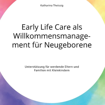 Early Life Care als Willkommensmanagement für Neugeborene. Unterstützung für werdende Eltern und Familien mit Kleinkindern