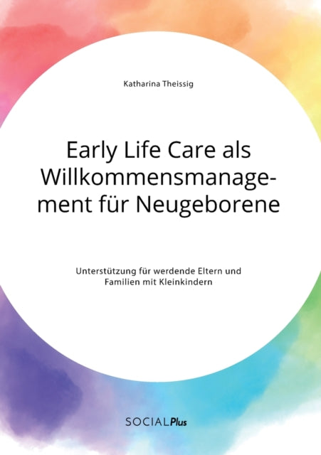 Early Life Care als Willkommensmanagement für Neugeborene. Unterstützung für werdende Eltern und Familien mit Kleinkindern