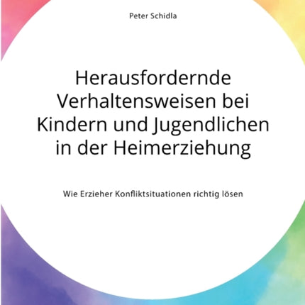 Herausfordernde Verhaltensweisen bei Kindern und Jugendlichen in der Heimerziehung. Wie Erzieher Konfliktsituationen richtig lösen