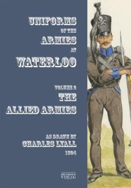 Uniforms of the Armies at Waterloo: Volume 1: The Allied Armies