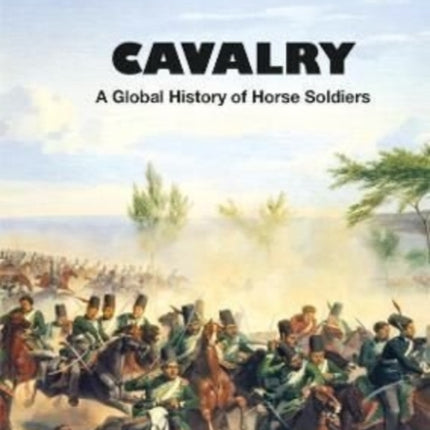 Cavalry: A Global History of Horse Soldiers