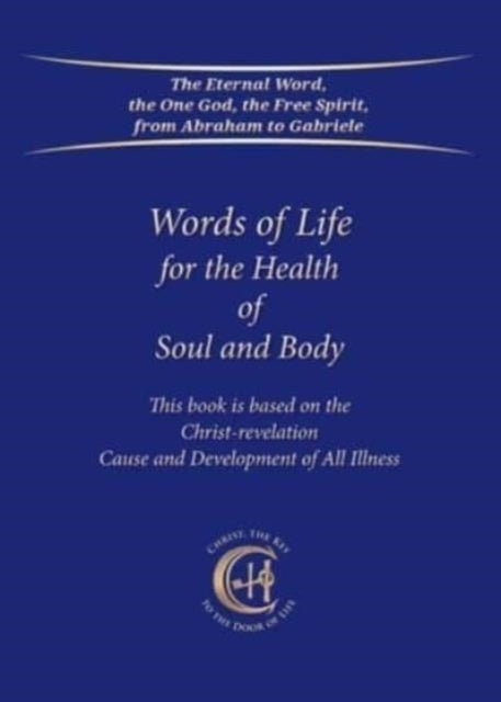 Words of Life for the Health of Soul and Body: This book is based on the Christ-revelation "Cause and Development of All Illness"