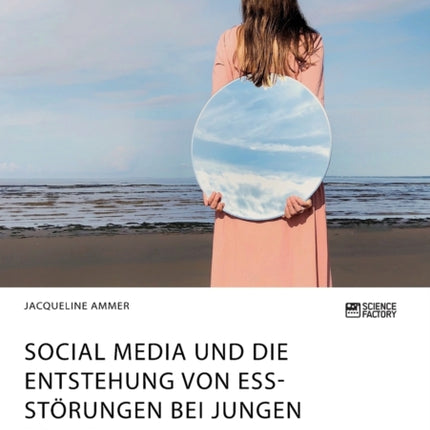 Social Media und die Entstehung von Essstörungen bei jungen Frauen. Schönheitsideale auf Facebook und Instagram