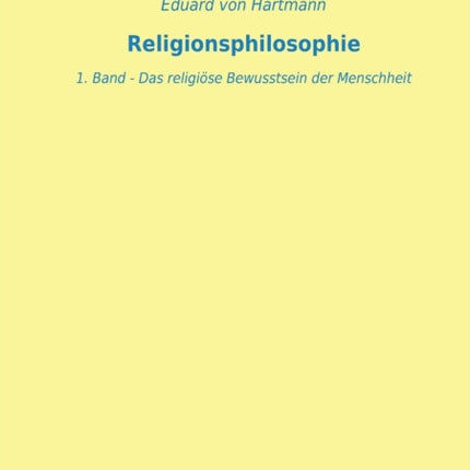 Religionsphilosophie: 1. Band - Das religiöse Bewusstsein der Menschheit