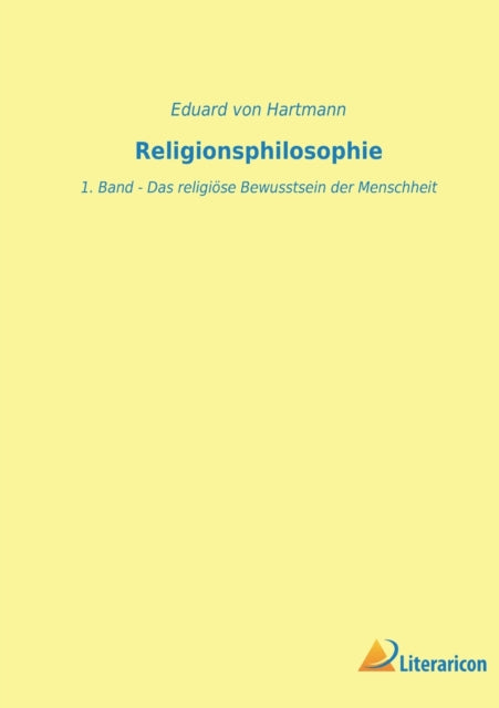 Religionsphilosophie: 1. Band - Das religiöse Bewusstsein der Menschheit