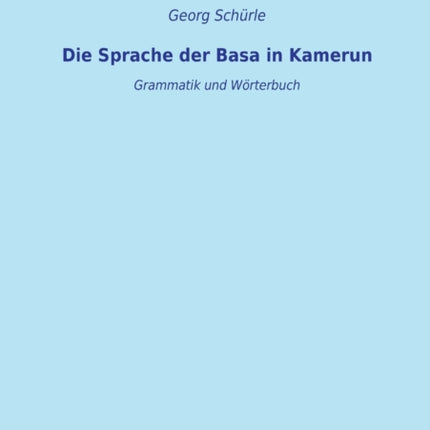 Die Sprache der Basa in Kamerun: Grammatik und Wörterbuch