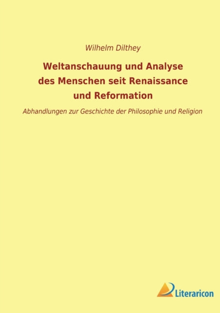 Weltanschauung und Analyse des Menschen seit Renaissance und Reformation: Abhandlungen zur Geschichte der Philosophie und Religion