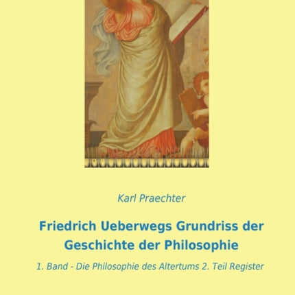 Friedrich Ueberwegs Grundriss der Geschichte der Philosophie: 1. Band - Die Philosophie des Altertums 2. Teil Register