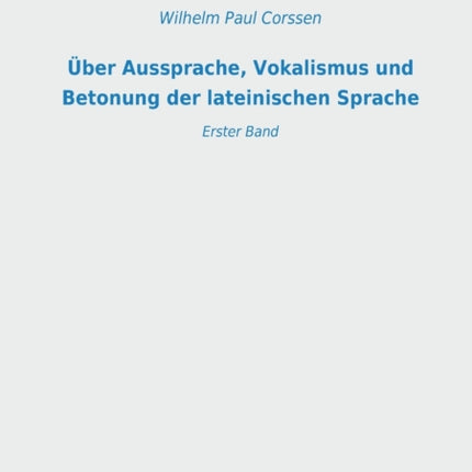 Über Aussprache, Vokalismus und Betonung der lateinischen Sprache: Erster Band